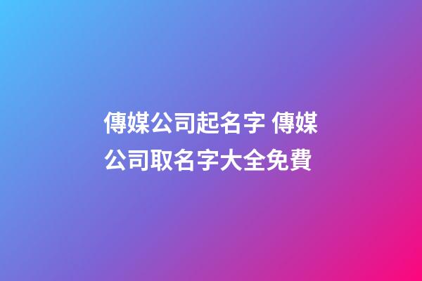 傳媒公司起名字 傳媒公司取名字大全免費-第1張-公司起名-玄機派